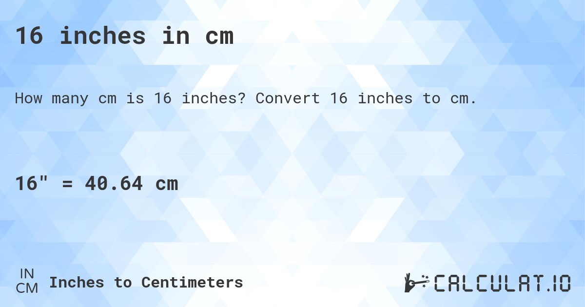 16 inch to cm