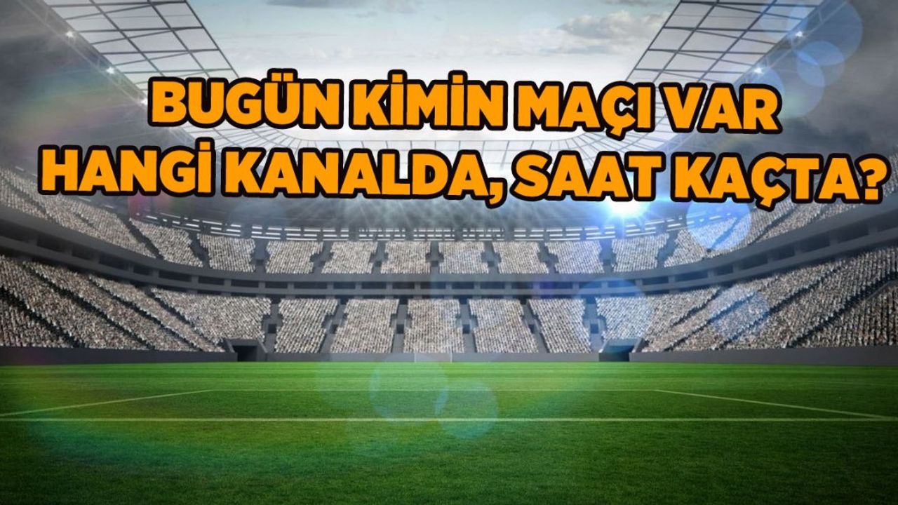 günün maçları ve kanalları