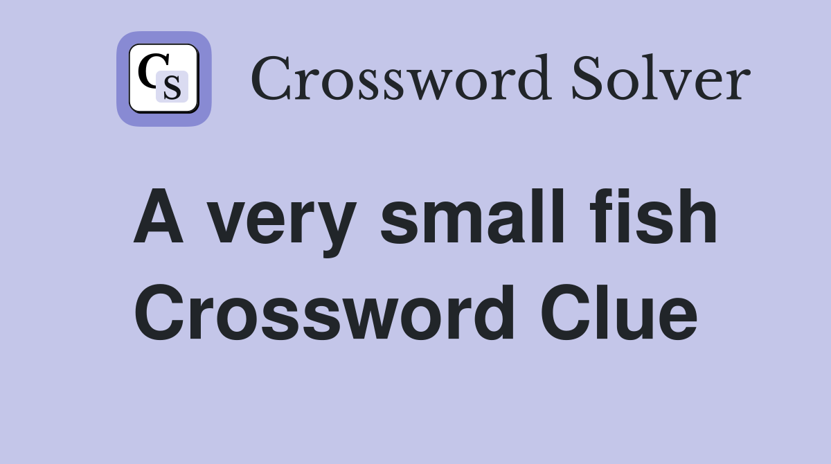 very small fish crossword clue