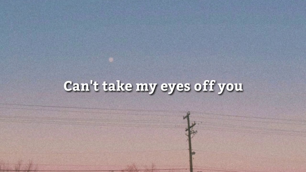 can t take my eyes off you lyrics youtube