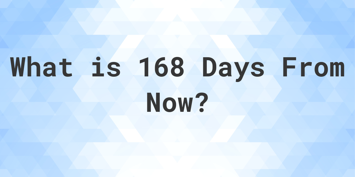 168 days from today