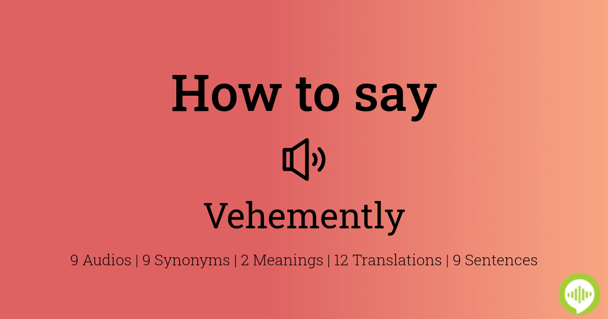 how do you pronounce vehemently