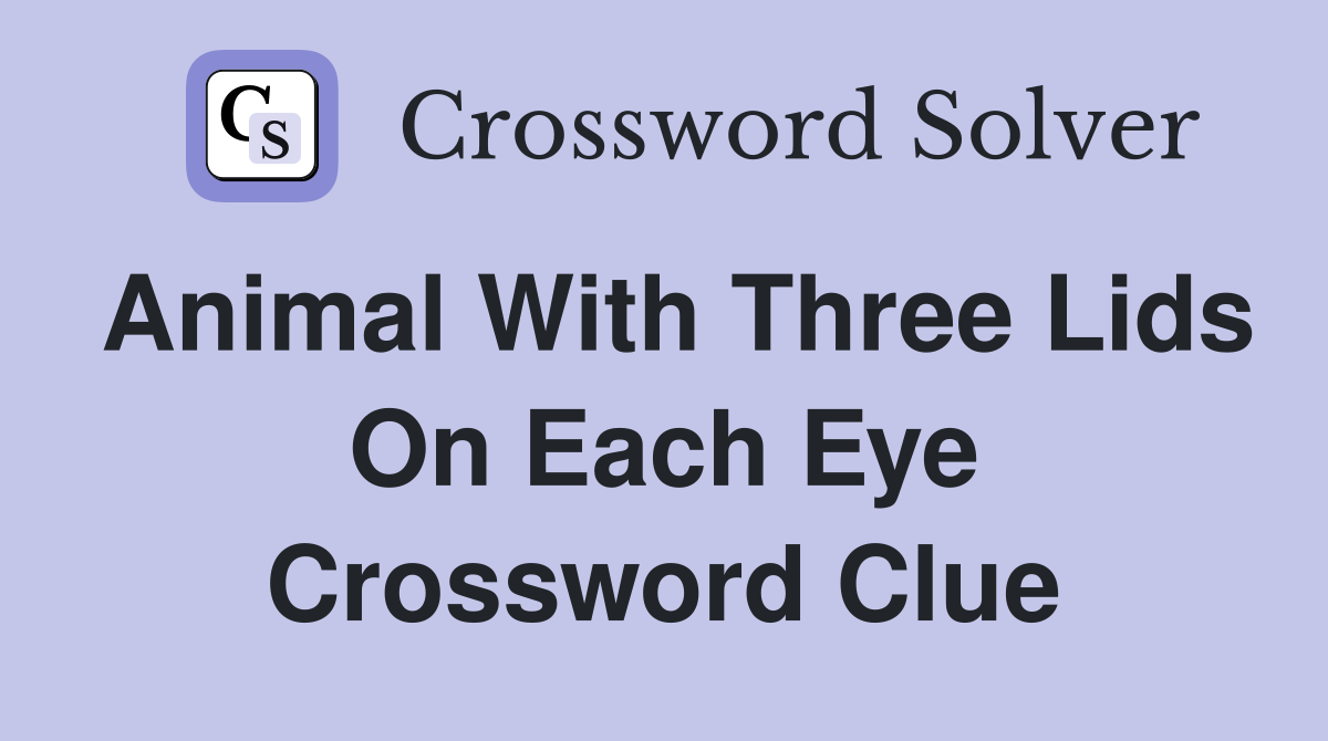 animal with three sets of eyelids crossword clue