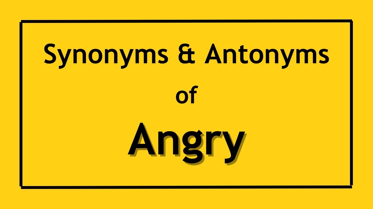 angry synonym and antonym