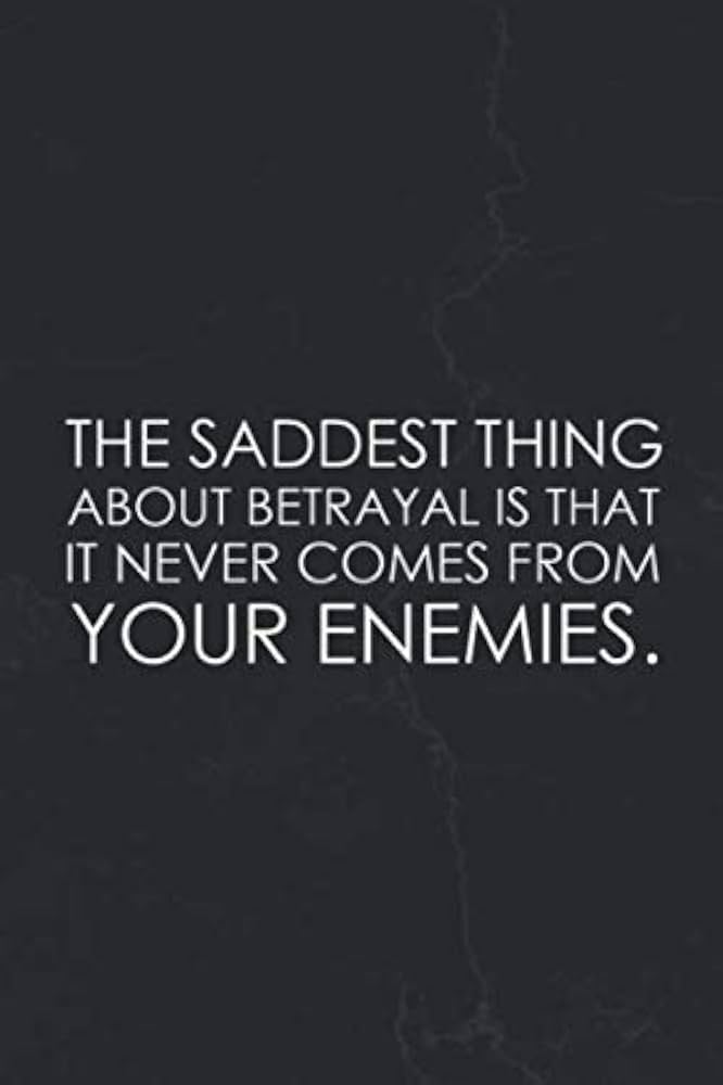 betrayal never comes from enemies