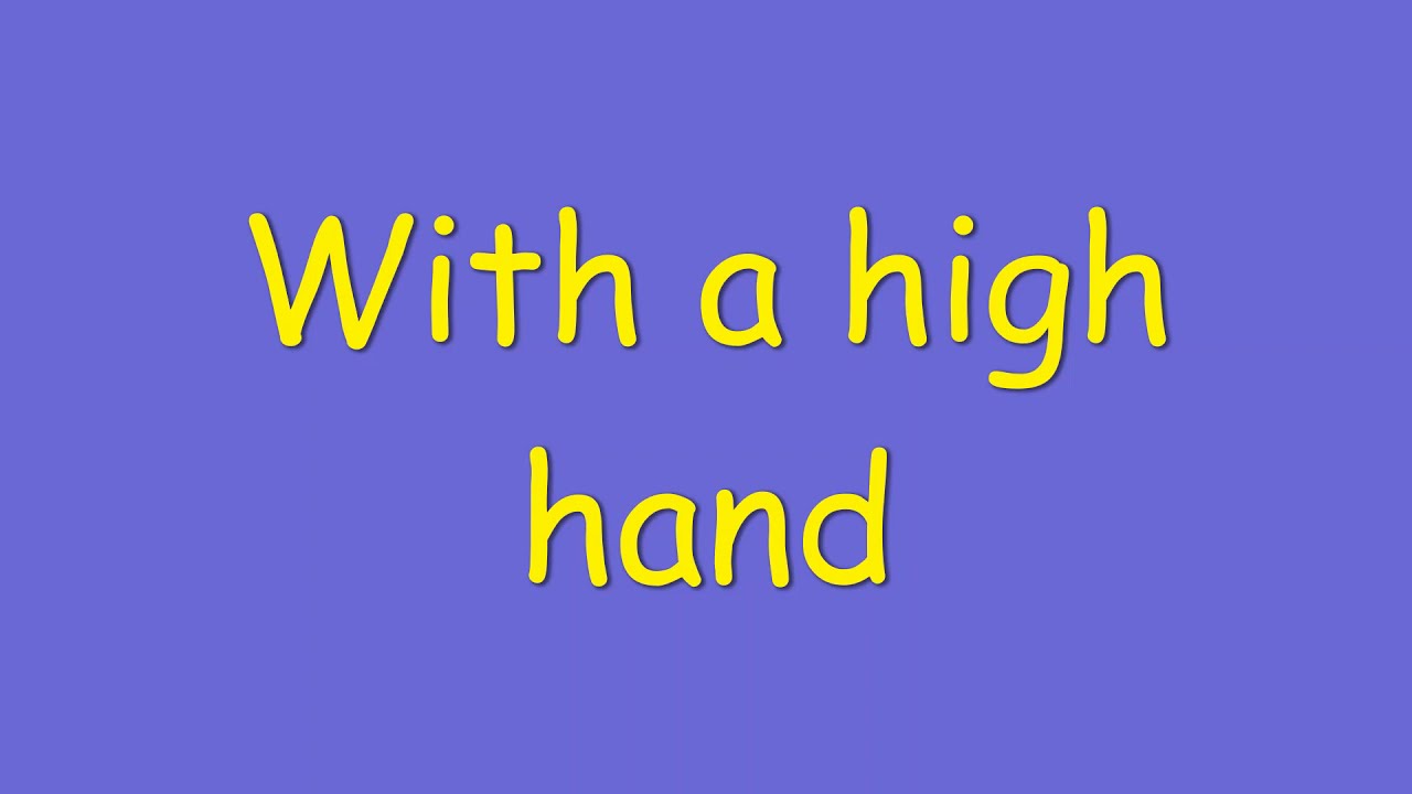 with a high hand idiom meaning and sentence