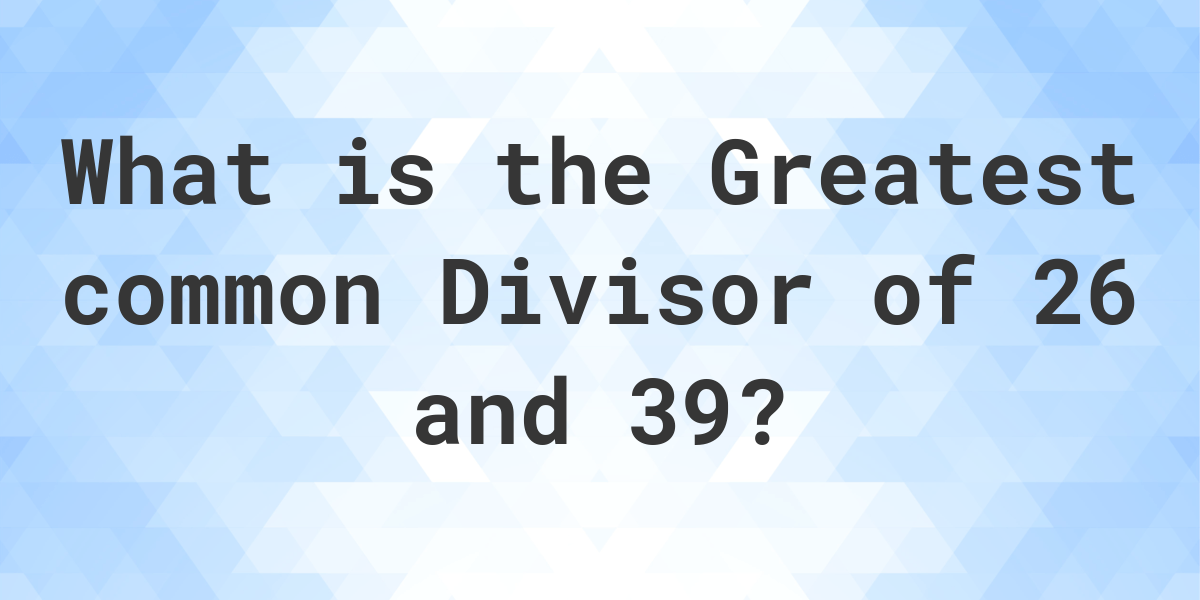 greatest common factor of 26 and 39