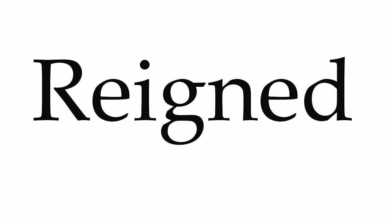 how to pronounce reigned