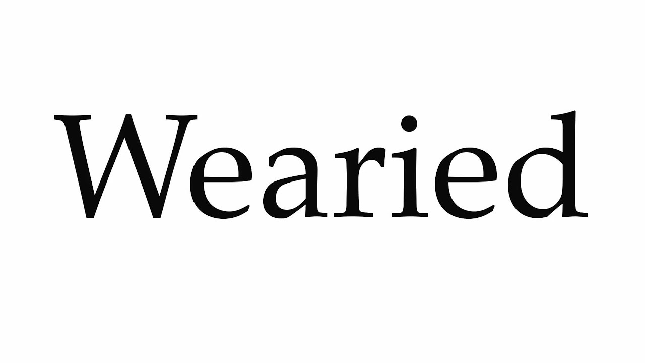 how to pronounce wearied