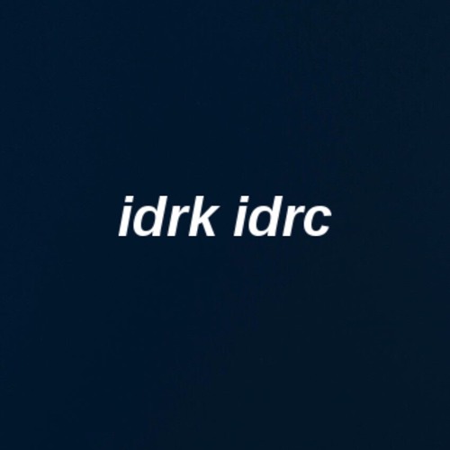 idrk