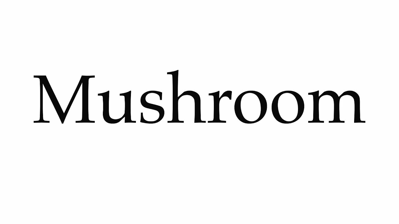 mushroom pronunciation