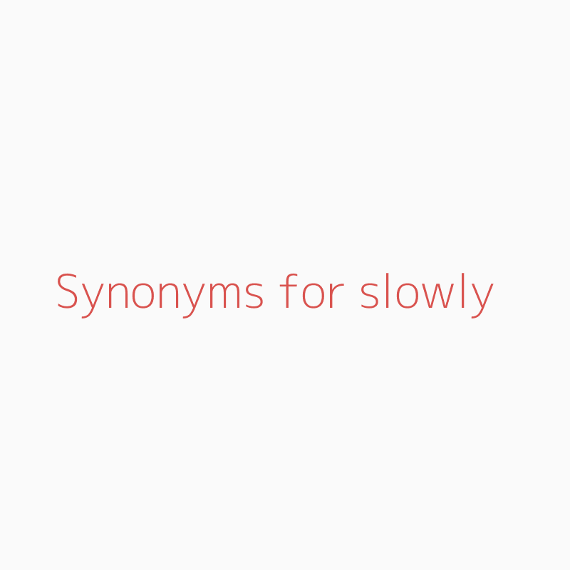 synonyms for slowly