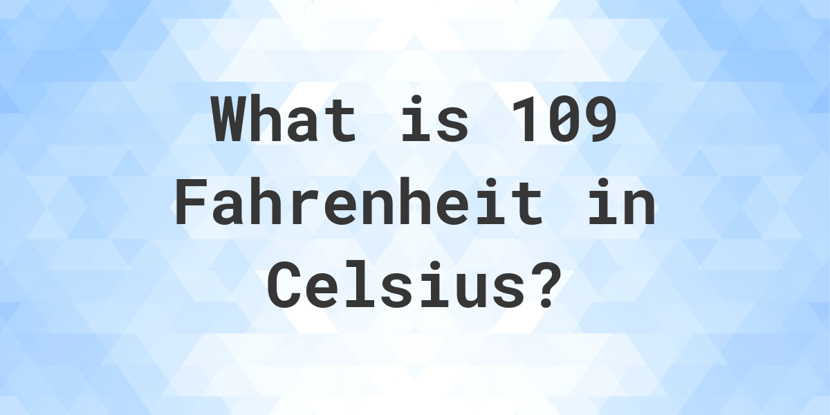 what is 109 fahrenheit in celsius