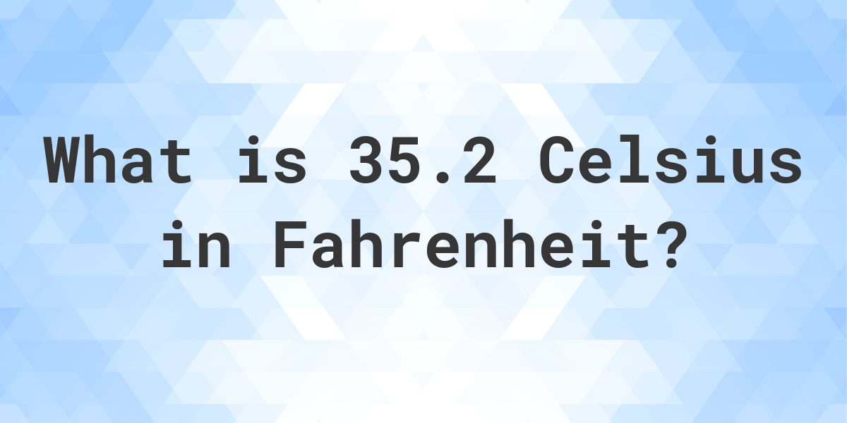 what is 35.2 degrees celsius in fahrenheit